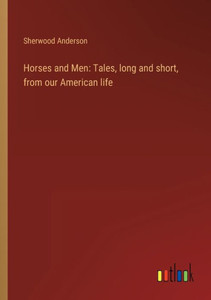 Horses And Men: Tales, Long And Short, From Our American Life Horses And Men: Tales, Long And Short, From Our American Life