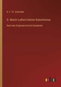 D. Martin Luthers Kleiner Katechismus: Nach Den Originalen Kritisch Bearbeitet (German Edition) D. Martin Luthers Kleiner Katechismus: Nach Den Originalen Kritisch Bearbeitet (German Edition)