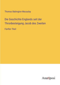 Die Geschichte Englands Seit Der Thronbesteigung Jacob Des Zweiten: Fünfter Theil (German Edition) Die Geschichte Englands Seit Der Thronbesteigung Jacob Des Zweiten: Fünfter Theil (German Edition)
