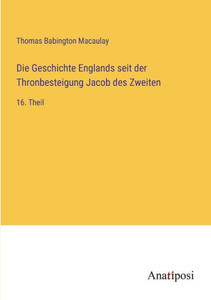 Die Geschichte Englands Seit Der Thronbesteigung Jacob Des Zweiten: 16. Theil (German Edition) Die Geschichte Englands Seit Der Thronbesteigung Jacob Des Zweiten: 16. Theil (German Edition)