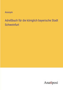 Adreßbuch Für Die Königlich Bayerische Stadt Schweinfurt (German Edition) Adreßbuch Für Die Königlich Bayerische Stadt Schweinfurt (German Edition)