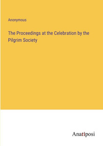 The Proceedings At The Celebration By The Pilgrim Society The Proceedings At The Celebration By The Pilgrim Society