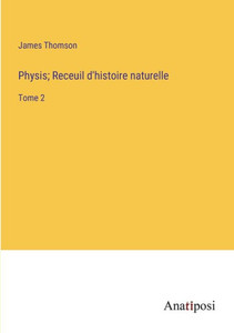 Physis; Receuil D'Histoire Naturelle: Tome 2 (French Edition) Physis; Receuil D'Histoire Naturelle: Tome 2 (French Edition)