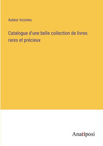 Catalogue D'Une Belle Collection De Livres Rares Et Précieux (French Edition) Catalogue D'Une Belle Collection De Livres Rares Et Précieux (French Edition)