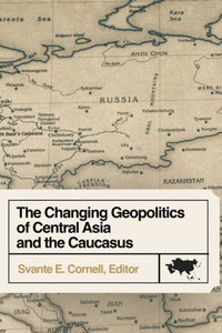 The Changing Geopolitics Of Central Asia And The Caucasus