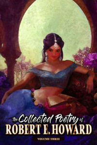 The Collected Poetry Of Robert E. Howard, Volume 3 The Collected Poetry Of Robert E. Howard, Volume 3