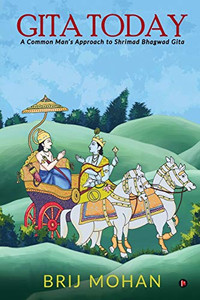 Gita Today: A Common Man's Approach to Shrimad Bhagwad Gita Gita Today: A Common Man's Approach to Shrimad Bhagwad Gita