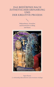 Das Bedürfnis Nach Ästhetischer Erfahrung Und Der Kreative Prozess: Wahrnehmen, Verstehen Und Kreativität In Alltag Und Kunst (German Edition)