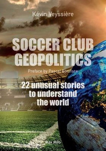 Soccer Club Geopolitics: 22 Unusual Stories To Understand The World Soccer Club Geopolitics: 22 Unusual Stories To Understand The World