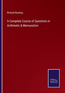 A Complete Course Of Questions In Arithmetic & Mensuration A Complete Course Of Questions In Arithmetic & Mensuration