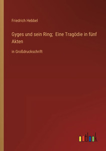 Gyges Und Sein Ring; Eine Tragödie In Fünf Akten: In Großdruckschrift (German Edition) Gyges Und Sein Ring; Eine Tragödie In Fünf Akten: In Großdruckschrift (German Edition)