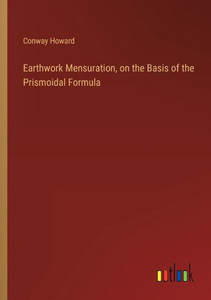 Earthwork Mensuration, On The Basis Of The Prismoidal Formula Earthwork Mensuration, On The Basis Of The Prismoidal Formula