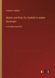 Mutter Und Kind; Ein Gedicht In Sieben Gesängen: In Großdruckschrift (German Edition) Mutter Und Kind; Ein Gedicht In Sieben Gesängen: In Großdruckschrift (German Edition)