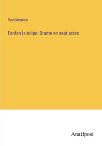 Fanfan La Tulipe; Drame En Sept Actes (French Edition) Fanfan La Tulipe; Drame En Sept Actes (French Edition)