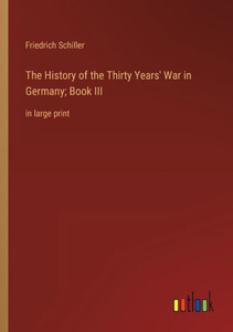 The History Of The Thirty Years' War In Germany; Book Iii: In Large Print The History Of The Thirty Years' War In Germany; Book Iii: In Large Print