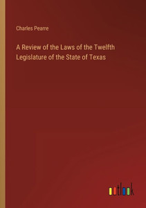 A Review Of The Laws Of The Twelfth Legislature Of The State Of Texas A Review Of The Laws Of The Twelfth Legislature Of The State Of Texas