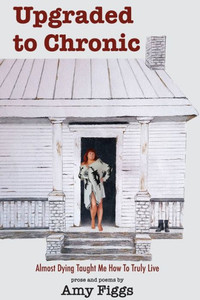 Upgraded To Chronic: Almost Dying Taught Me How To Truly Live