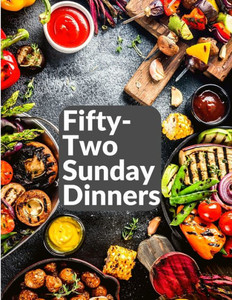 Fifty-Two Sunday Dinners: A Book Of Recipes