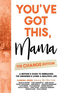 You'Ve Got This, Mama - The Change Edition: A Mother's Guide To Embracing The Unknown & Living A Beautiful Life