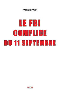 Le Fbi Complice Du 11 Septembre (2E Édition) (French Edition) Le Fbi Complice Du 11 Septembre (2E Édition) (French Edition)