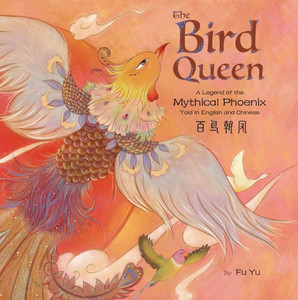 The Bird Queen: A Legend Of The Mythical Phoenix Told In English And Chinese