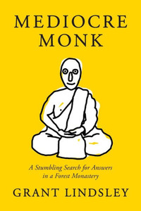 Mediocre Monk: A Stumbling Search For Answers In A Forest Monastery Mediocre Monk: A Stumbling Search For Answers In A Forest Monastery