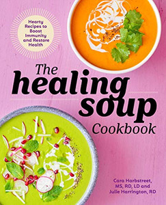 The Healing Soup Cookbook: Hearty Recipes to Boost Immunity and Restore Health The Healing Soup Cookbook: Hearty Recipes to Boost Immunity and Restore Health
