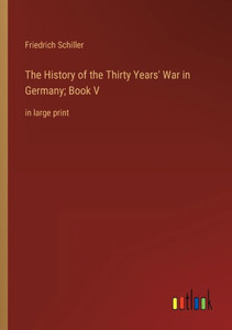 The History Of The Thirty Years' War In Germany; Book V: In Large Print The History Of The Thirty Years' War In Germany; Book V: In Large Print