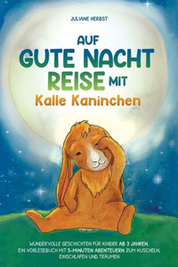 Auf Gute-Nacht-Reise Mit Kalle Kaninchen: Wundervolle Geschichten Für Kinder Ab 3 Jahren. Ein Vorlesebuch Mit 5-Minuten Abenteuern Zum Kuscheln, Einschlafen Und Träumen (German Edition)