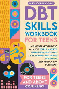 Dbt Skills Workbook For Teens: A Fun Therapy Guide To Manage Stress, Anxiety, Depression, Emotions, Ocd, Trauma, And Eating Disorders