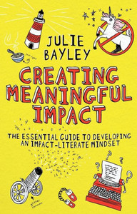 Creating Meaningful Impact: The Essential Guide To Developing An Impact-Literate Mindset Creating Meaningful Impact: The Essential Guide To Developing An Impact-Literate Mindset