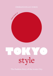 Little Book Of Tokyo Style: The Fashion History Of The Iconic City (Little Books Of City Style, 4)