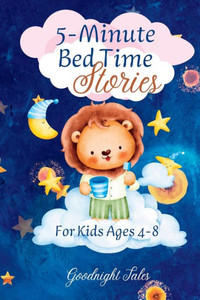 5-Minute Bed Time Stories: For Kids Ages 4-8 5-Minute Bed Time Stories: For Kids Ages 4-8