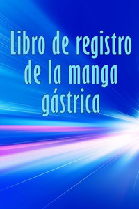 Libro De Registro De La Manga Gástrica: Excelente Idea Para Llevar Un Registro De Su Alimentación, Estado De Ánimo, Comidas, Calorías, ... Diario De Bypass Gástrico (Spanish Edition) Libro De Registro De La Manga Gástrica: Excelente Idea Para Llevar Un Registro De Su Alimentación, Estado De Ánimo, Comidas, Calorías, ... Diario De Bypass Gástrico (Spanish Edition)