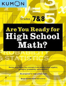 Kumon Are You Ready For High School Math?-Review And Master Key Concepts From Middle School Algebra, Geometry, Probability And Statistics-Grades 7 & 8