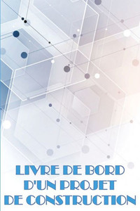 Livre De Bord D'Un Projet De Construction: Idée De Cadeau Parfaite Pour Les Contremaîtres Suivi Quotidien Des Chantiers De Construction Pour ... Sur La Construction (French Edition) Livre De Bord D'Un Projet De Construction: Idée De Cadeau Parfaite Pour Les Contremaîtres Suivi Quotidien Des Chantiers De Construction Pour ... Sur La Construction (French Edition)