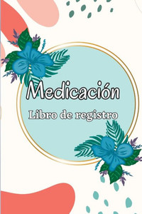 Cuaderno De Medicación: Planificador De Administración De Medicamentos De Lunes A Domingo Y Libro De Registro Libro De Tabla De Medicamentos Diarios De 52 Semanas (Spanish Edition) Cuaderno De Medicación: Planificador De Administración De Medicamentos De Lunes A Domingo Y Libro De Registro Libro De Tabla De Medicamentos Diarios De 52 Semanas (Spanish Edition)