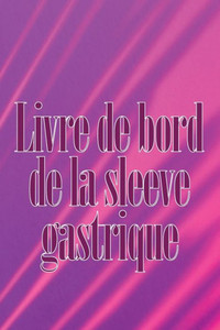 Livre De Bord De La Sleeve Gastrique: Suivez Votre Alimentation, Votre Humeur, Vos Repas, Vos Calories, Vos Médicaments/Suppléments, Votre Exercice, ... Journal De Bypass Gastrique (French Edition)