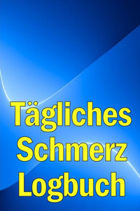 Tägliches Schmerz-Logbuch: Tagebuch Zur Aufzeichnung Von Datum, Energie, Aktivität, Schlaf, Schmerzniveau/ -Bereich, Mahlzeiten (German Edition)