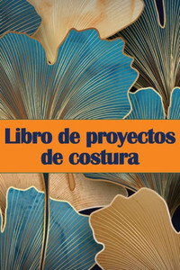 Libro De Proyectos De Costura: Rastreador De Costura Para Llevar Un Registro De Los Proyectos De Costura - Regalo Perfecto Para Los Amantes De La Costura (Spanish Edition)