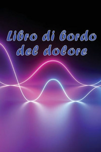 Libro Di Bordo Del Dolore: Libro Di Bordo Perfetto Per Annotare Data, Energia, Attività, Sonno, Livello/Area Del Dolore, Pasti E Molte Altre Cose Utili. (Italian Edition)