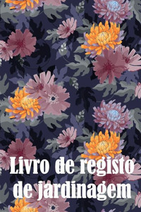 Livro De Registo De Jardinagem: Manutenção Diária De Jardins Internos E Externos Para Iniciantes E Jardineiros Ávidos, Flores, Frutas, Plantio De ... Para Um Presente (Portuguese Edition) Livro De Registo De Jardinagem: Manutenção Diária De Jardins Internos E Externos Para Iniciantes E Jardineiros Ávidos, Flores, Frutas, Plantio De ... Para Um Presente (Portuguese Edition)
