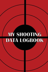 My Shooting Data Logbook: Special Gift For Shooting Lover Keep Record Date, Time, Location, Firearm, Scope Type, Ammunition, Distance, Powder, Primer, Brass, Diagram Pages My Shooting Data Logbook: Special Gift For Shooting Lover Keep Record Date, Time, Location, Firearm, Scope Type, Ammunition, Distance, Powder, Primer, Brass, Diagram Pages