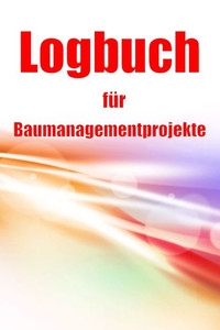 Logbuch Für Baumanagementprojekte: Baustellen-Tracker Zur Erfassung Von Arbeitskräften, Aufgaben, Zeitplänen, Bautagesbericht (German Edition) Logbuch Für Baumanagementprojekte: Baustellen-Tracker Zur Erfassung Von Arbeitskräften, Aufgaben, Zeitplänen, Bautagesbericht (German Edition)
