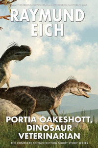 Portia Oakeshott, Dinosaur Veterinarian: Five Science Fiction Short Stories Portia Oakeshott, Dinosaur Veterinarian: Five Science Fiction Short Stories