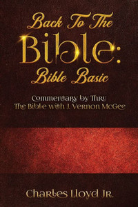 Back To The Bible Bible Basic: Commentary By Thru The Bible With J. Vernon Mcgee