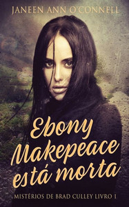 Ebony Makepeace Está Morta (Mistérios De Brad Culley) (Portuguese Edition)