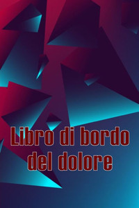 Libro Di Bordo Del Dolore: Libro Di Bordo Perfetto Per Annotare Data, Energia, Attività, Sonno, Livello/Area Del Dolore, Pasti E Molte Altre Cose Utili (Italian Edition) Libro Di Bordo Del Dolore: Libro Di Bordo Perfetto Per Annotare Data, Energia, Attività, Sonno, Livello/Area Del Dolore, Pasti E Molte Altre Cose Utili (Italian Edition)