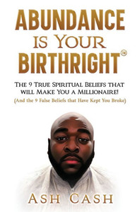 Abundance Is Your Birthright: The 9 True Spiritual Beliefs That Will Make You A Millionaire! (And The 9 False Beliefs That Have Kept You Broke) Abundance Is Your Birthright: The 9 True Spiritual Beliefs That Will Make You A Millionaire! (And The 9 False Beliefs That Have Kept You Broke)