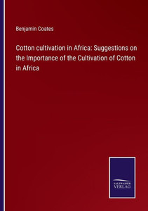 Cotton Cultivation In Africa: Suggestions On The Importance Of The Cultivation Of Cotton In Africa Cotton Cultivation In Africa: Suggestions On The Importance Of The Cultivation Of Cotton In Africa